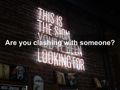 Are you clashing with someone?