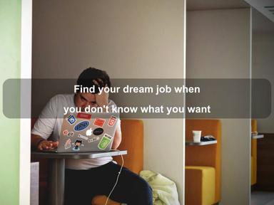 Find your dream job when you don't know what you want