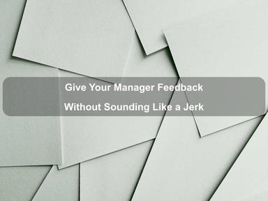 Give Your Manager Feedback Without Sounding Like a Jerk