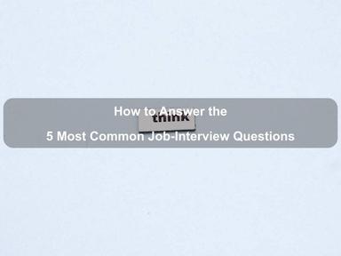 How to Answer the 5 Most Common Job-Interview Questions