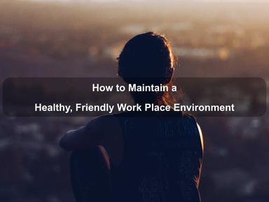 How to Maintain a Healthy, Friendly Work Place Environment