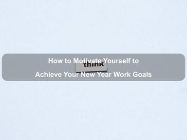 How to Motivate Yourself to Achieve Your New Year Work Goals