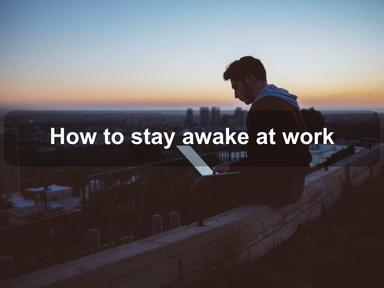 How to stay awake at work