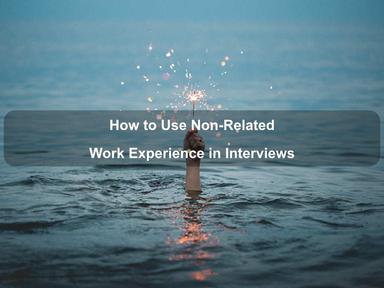 How to Use Non-Related Work Experience in Interviews