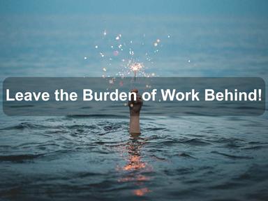 Leave the Burden of Work Behind!