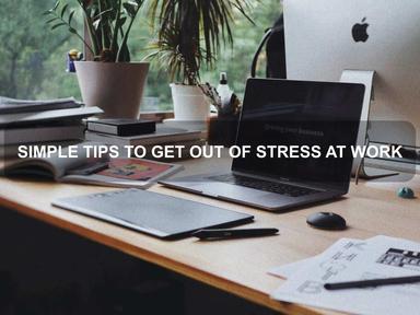 SIMPLE TIPS TO GET OUT OF STRESS AT WORK