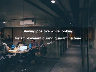 Staying positive while looking for employment during quarantine time