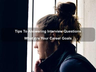 Tips To Answering Interview Questions: What Are Your Career Goals